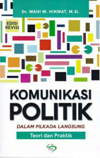 Komunikasi Politik Dalam Pilkada Langsung : Teori dan praktik