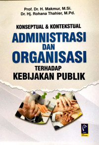 Konseptual & Kontekstual Administrasi Dan Organisasi Terhadap Kebijakan Publik