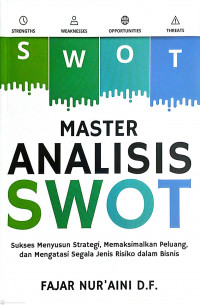 Master Analisis SWOT: Sukses Menyusun Strategi, Memaksimalkan Peluang, dan Mengatasi Segala Jenis Risiko dalam Bisnis