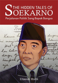 The Hidden Tales Of Soekarno: Perjalanan Politik Sang Bapak Bangsa