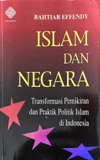 Islam dan Negara: Transformasi Pemikiran dan Praktik Politik Islam di Indonesia