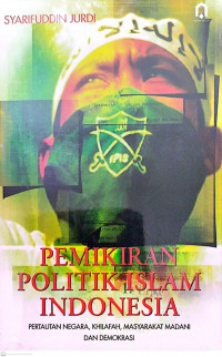 Pemikiran politik Islam Indonesia: Pertautan Negara, Khilafah, Masyarakat Madani dan Demokrasi